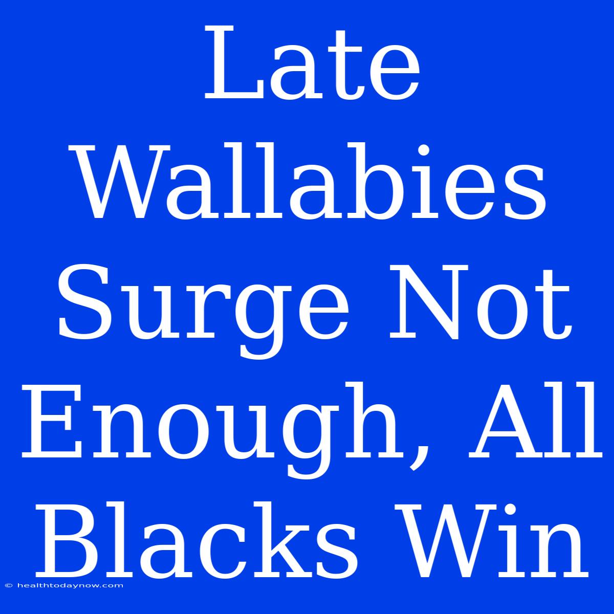 Late Wallabies Surge Not Enough, All Blacks Win