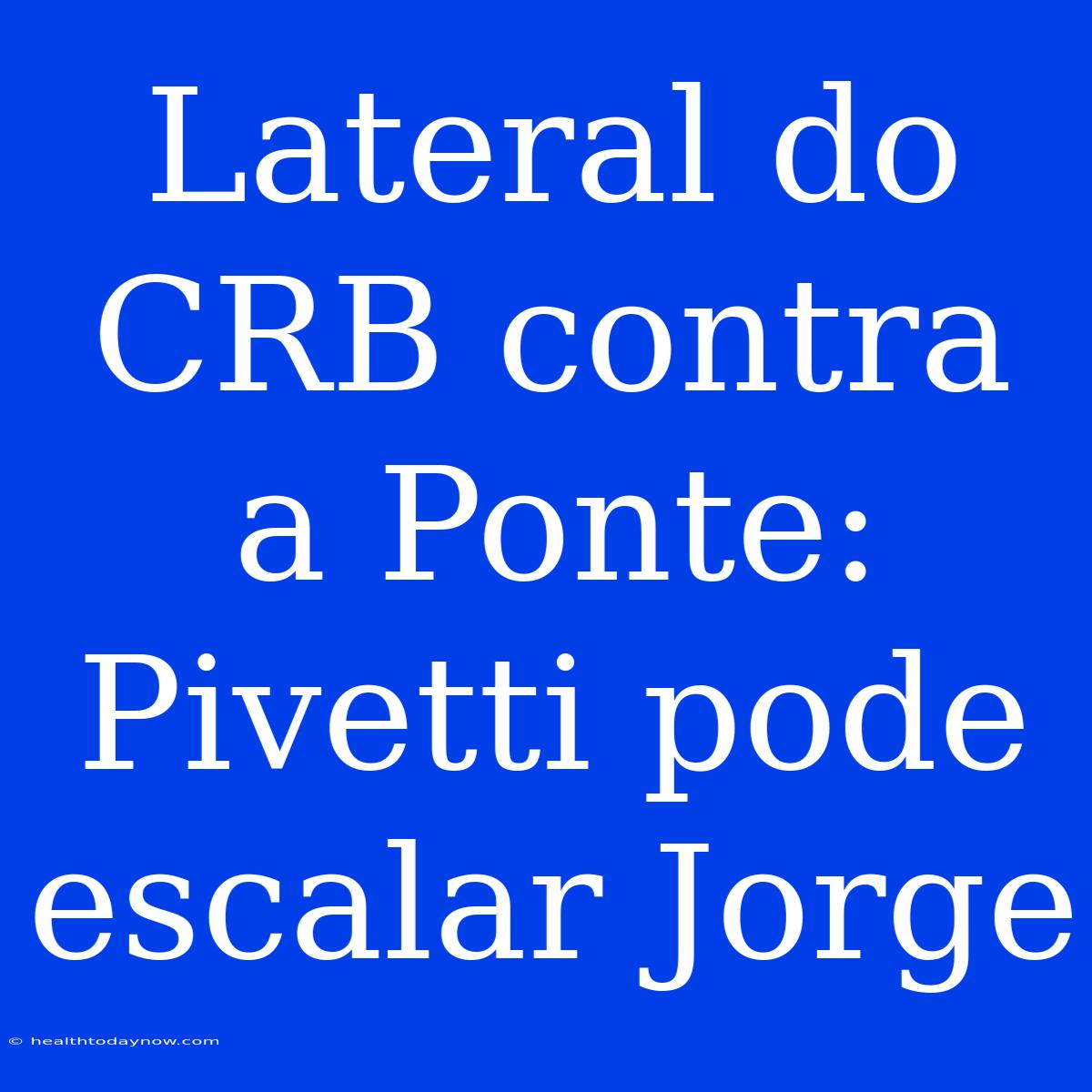 Lateral Do CRB Contra A Ponte: Pivetti Pode Escalar Jorge