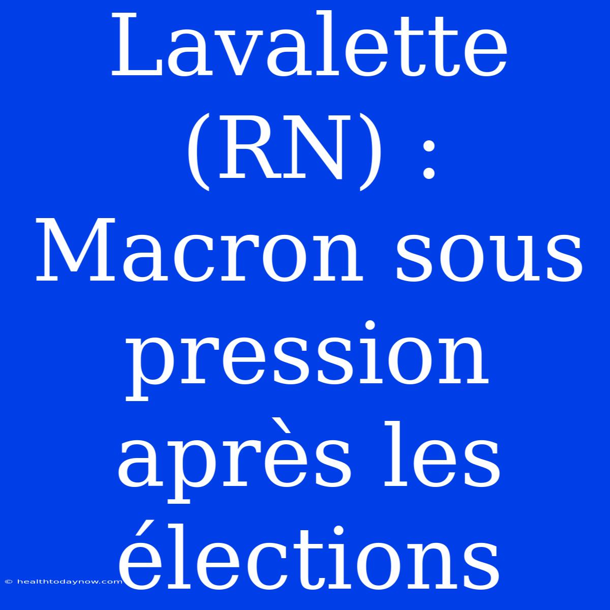 Lavalette (RN) : Macron Sous Pression Après Les Élections