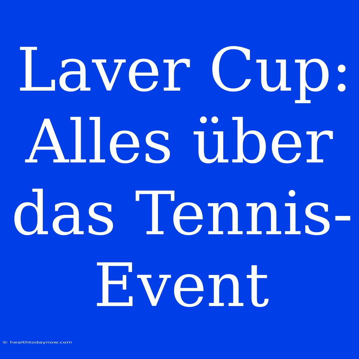 Laver Cup: Alles Über Das Tennis-Event