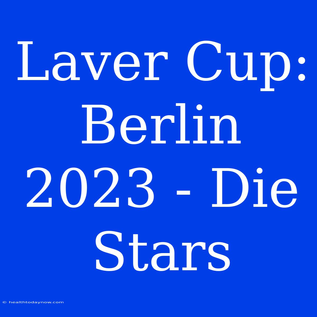 Laver Cup: Berlin 2023 - Die Stars