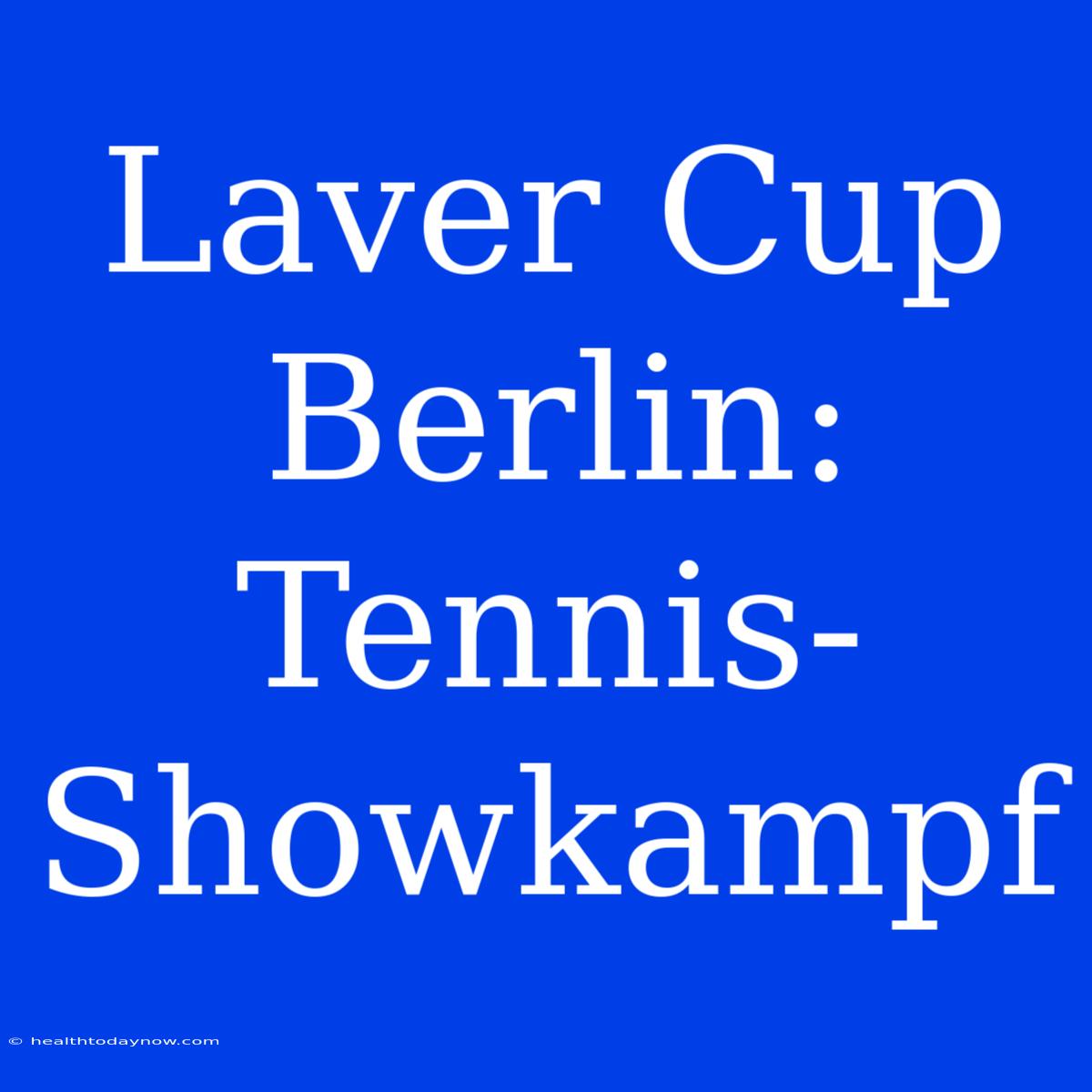 Laver Cup Berlin: Tennis-Showkampf