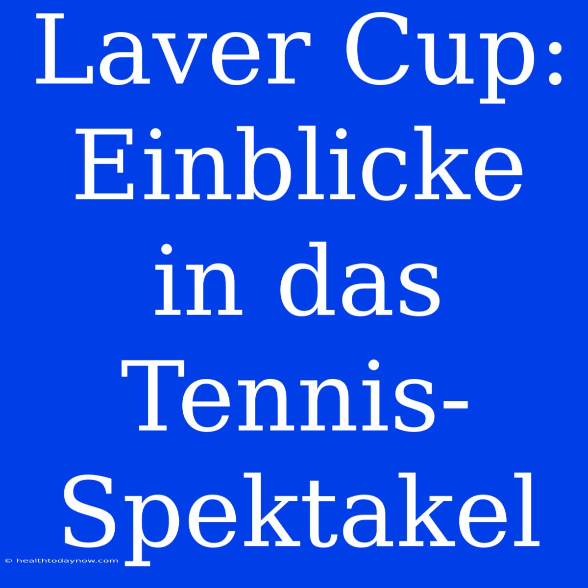 Laver Cup: Einblicke In Das Tennis-Spektakel