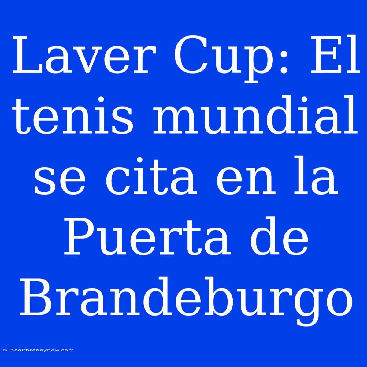 Laver Cup: El Tenis Mundial Se Cita En La Puerta De Brandeburgo