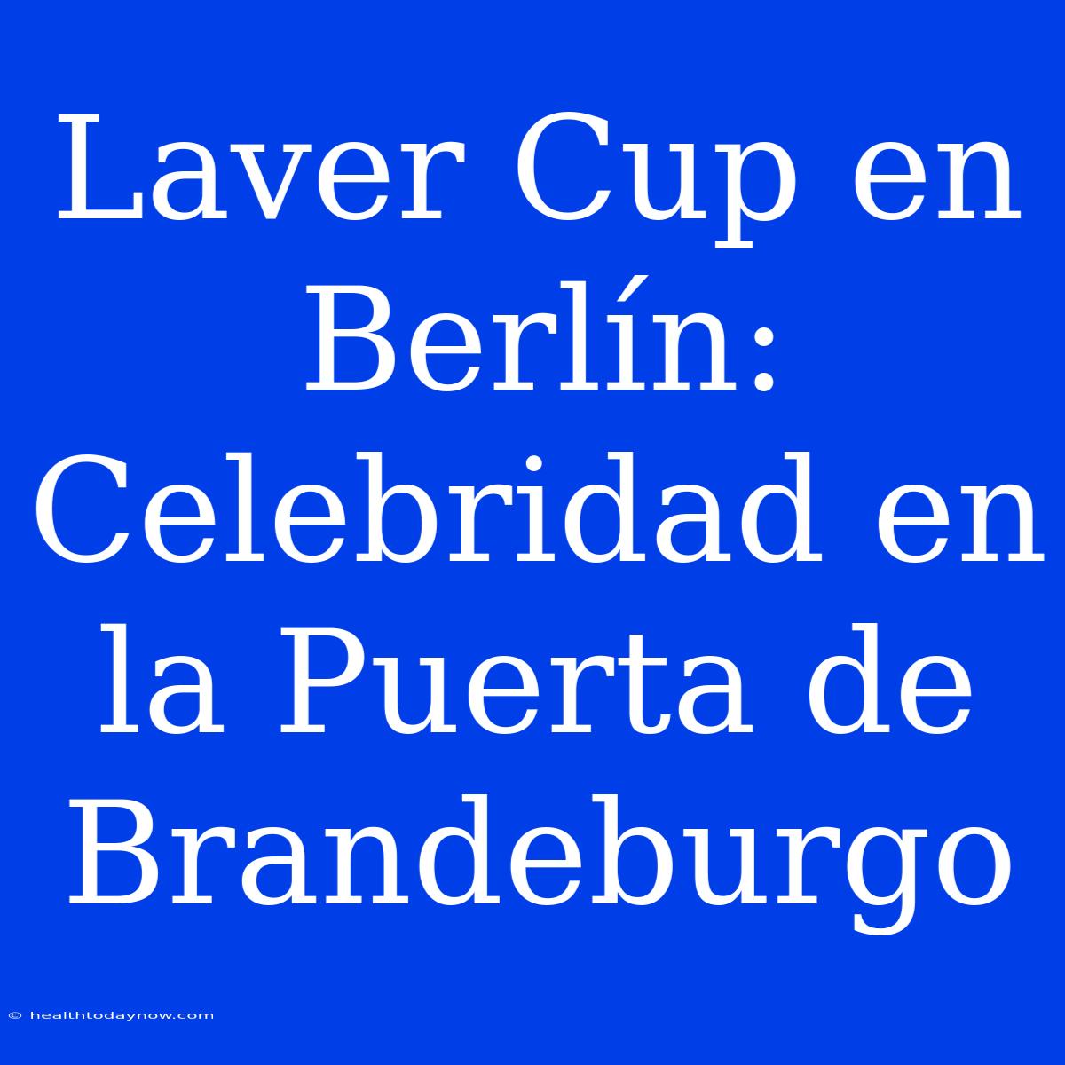 Laver Cup En Berlín: Celebridad En La Puerta De Brandeburgo