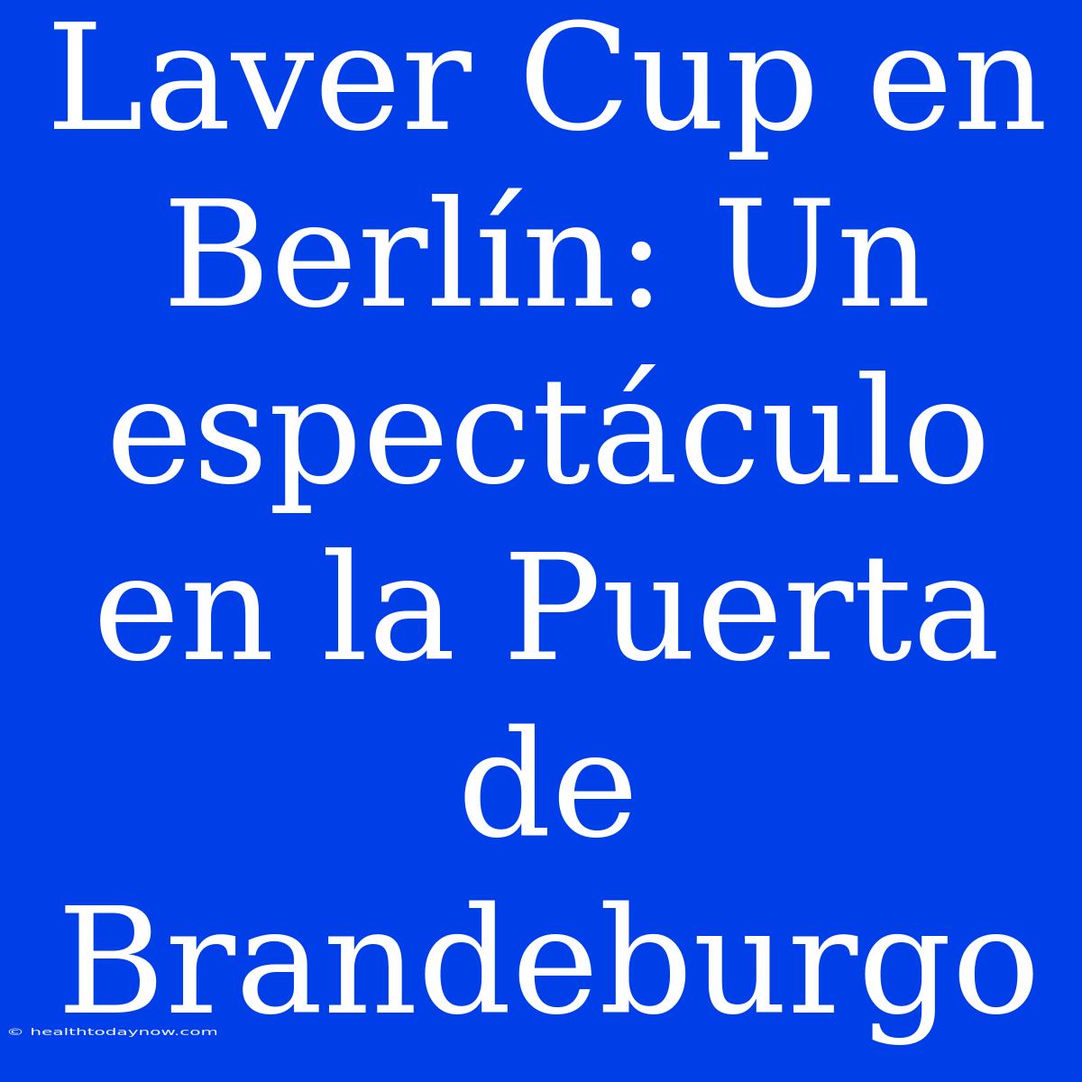 Laver Cup En Berlín: Un Espectáculo En La Puerta De Brandeburgo