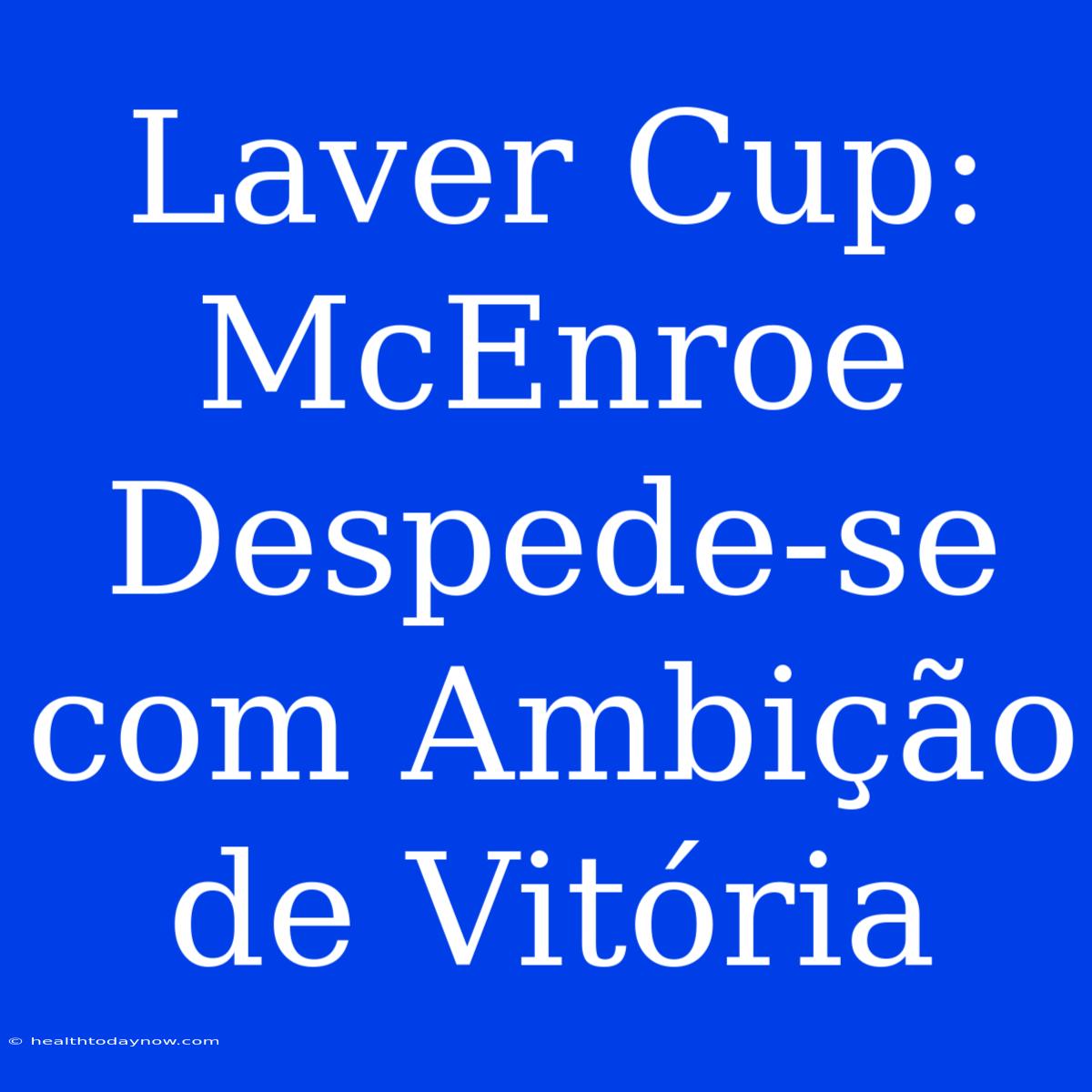 Laver Cup: McEnroe Despede-se Com Ambição De Vitória