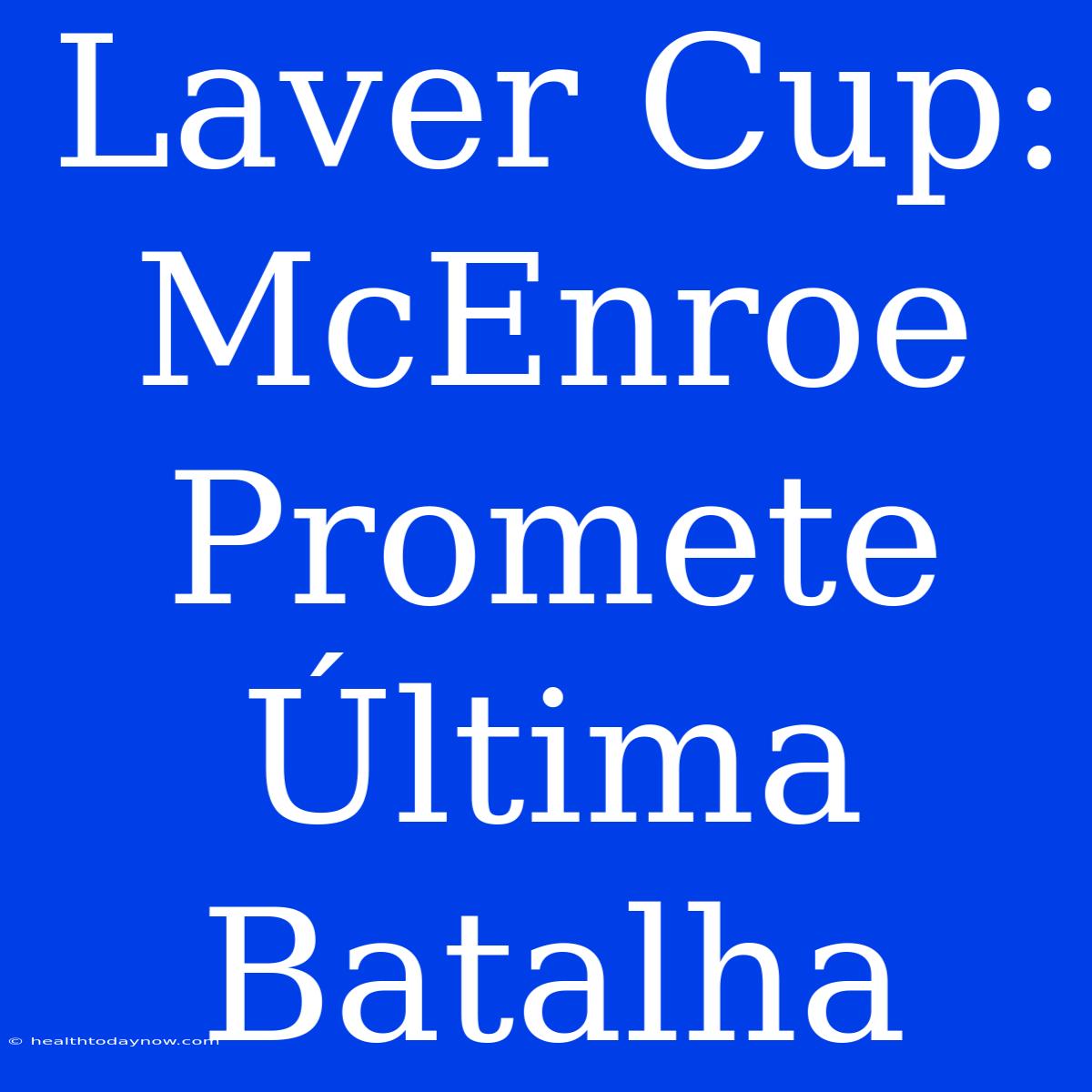 Laver Cup: McEnroe Promete Última Batalha