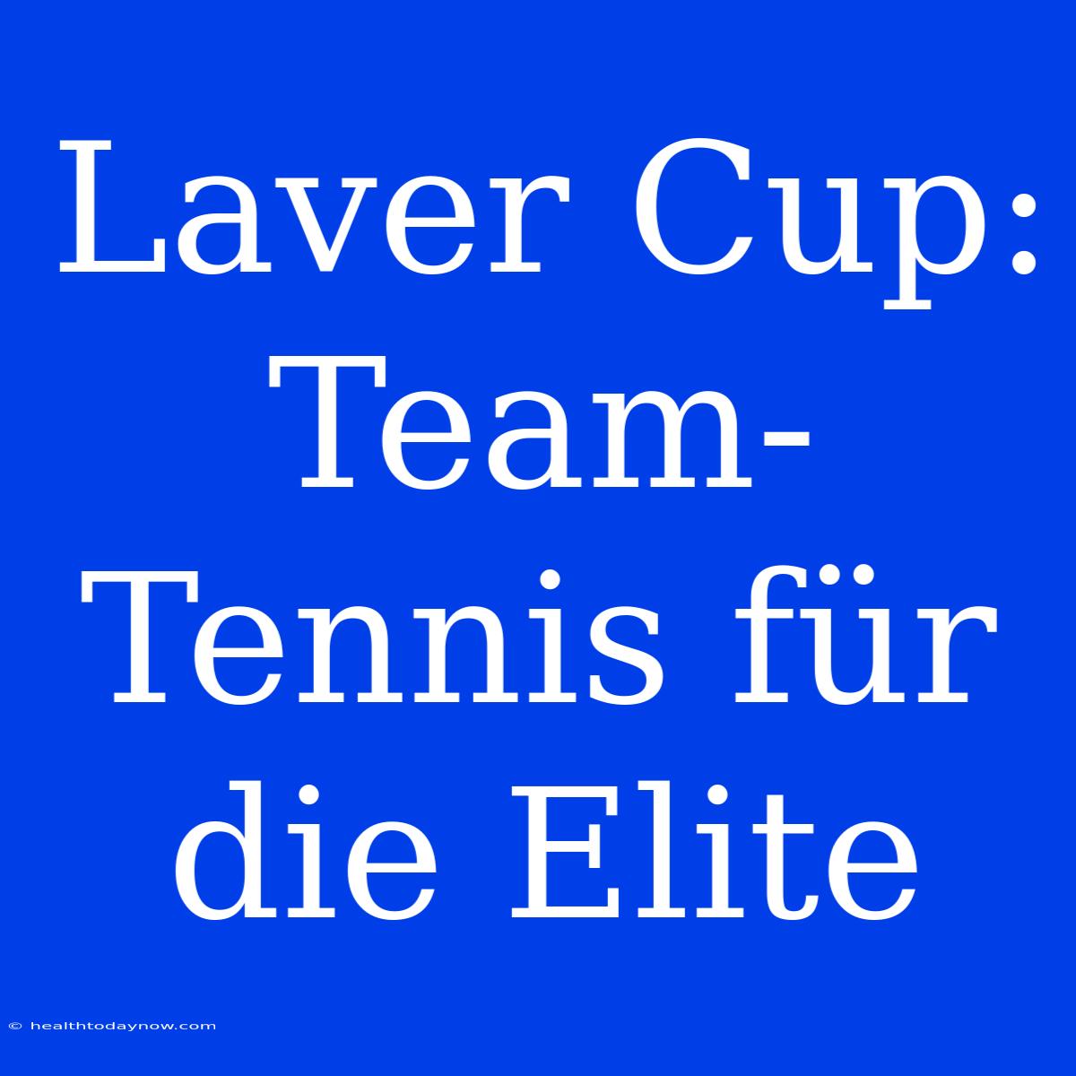 Laver Cup: Team-Tennis Für Die Elite