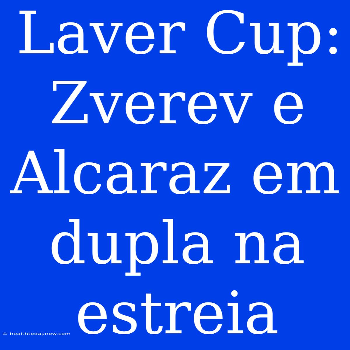 Laver Cup: Zverev E Alcaraz Em Dupla Na Estreia