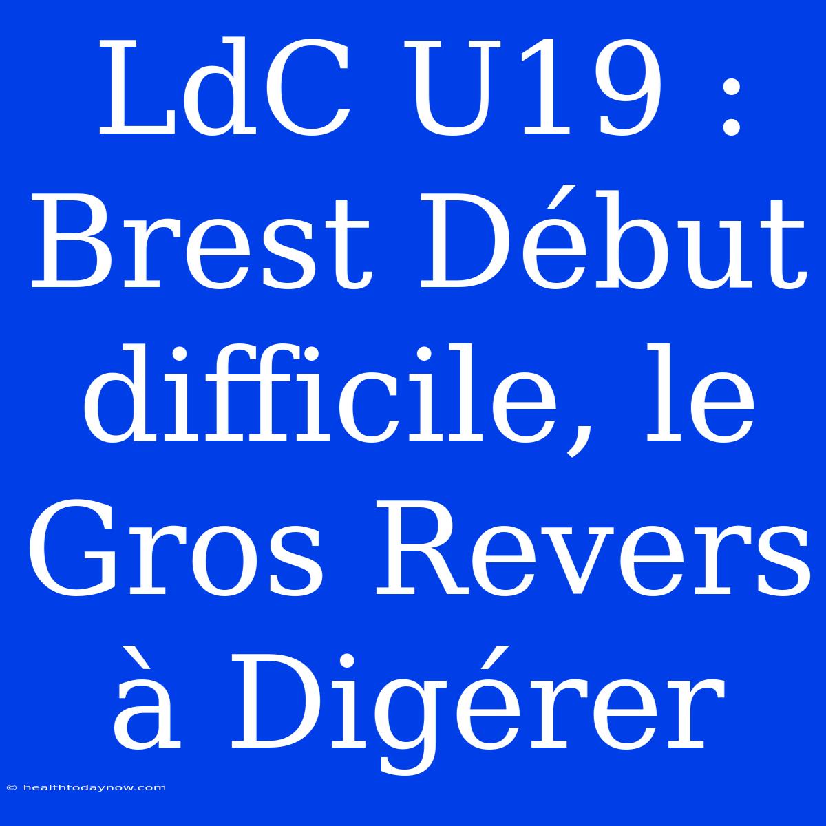 LdC U19 : Brest Début Difficile, Le Gros Revers À Digérer