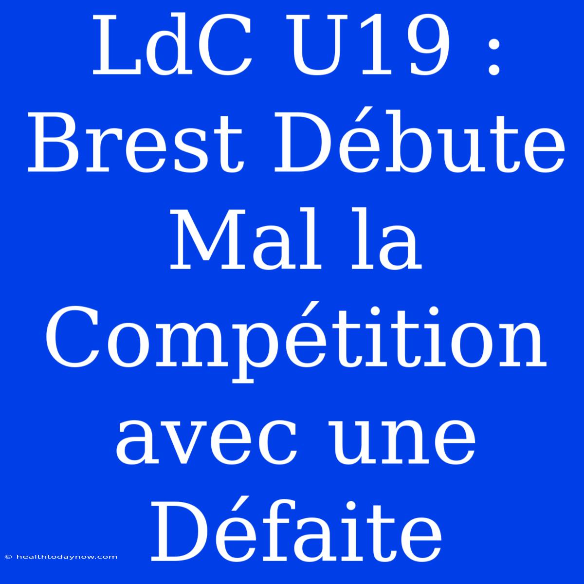 LdC U19 : Brest Débute Mal La Compétition Avec Une Défaite