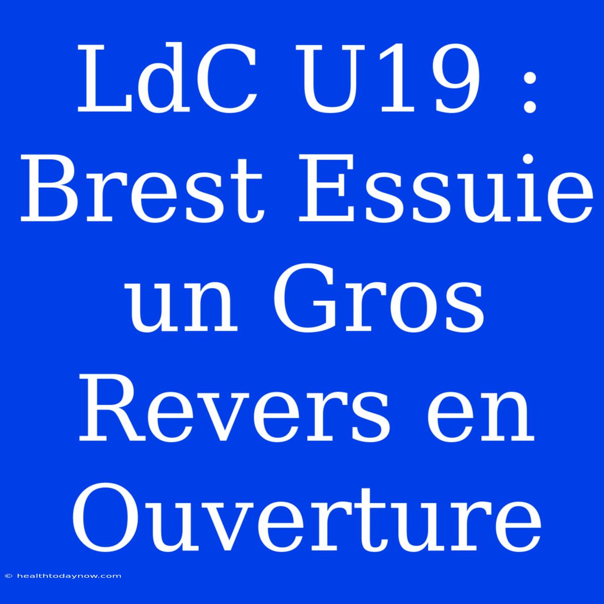 LdC U19 : Brest Essuie Un Gros Revers En Ouverture