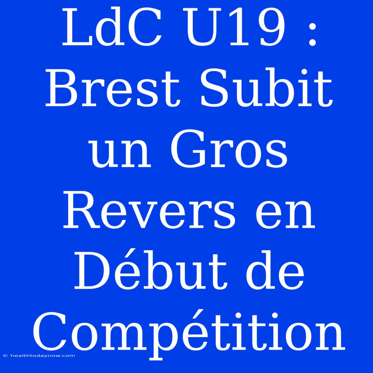 LdC U19 : Brest Subit Un Gros Revers En Début De Compétition