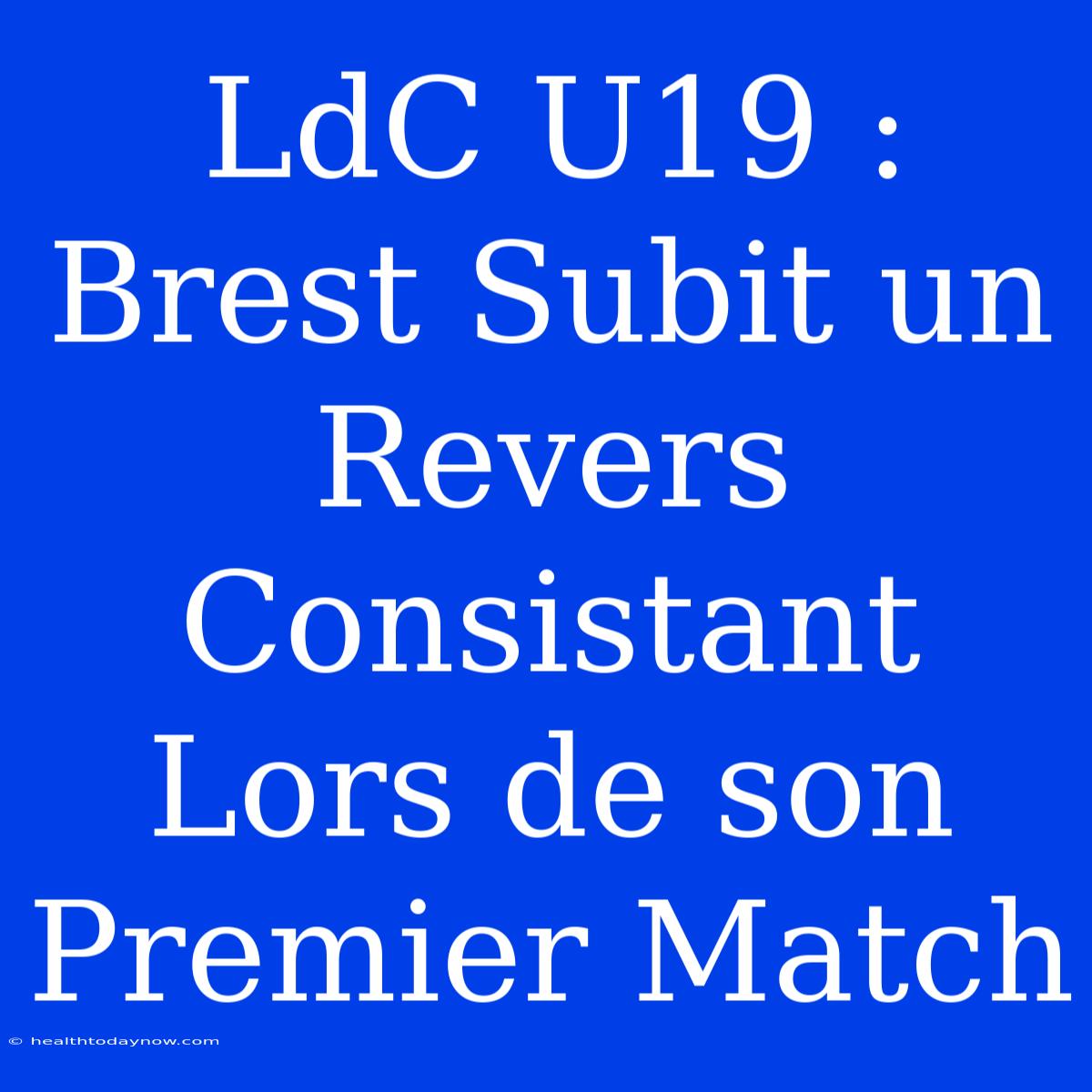 LdC U19 : Brest Subit Un Revers Consistant Lors De Son Premier Match