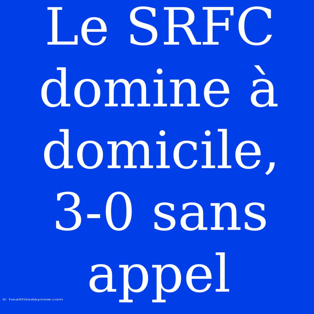 Le SRFC Domine À Domicile, 3-0 Sans Appel