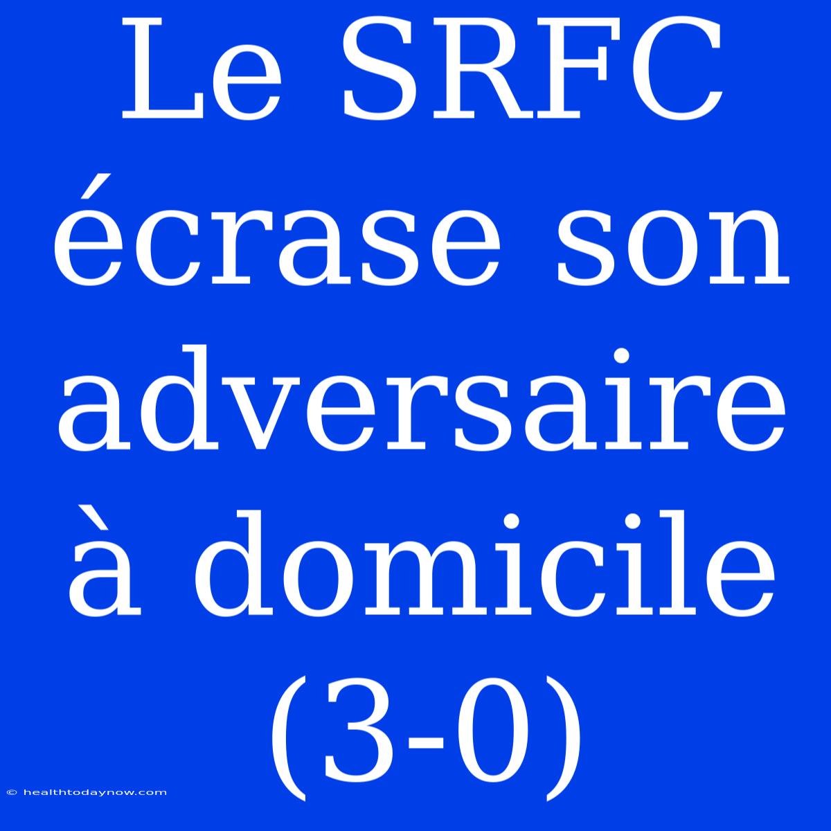 Le SRFC Écrase Son Adversaire À Domicile (3-0)