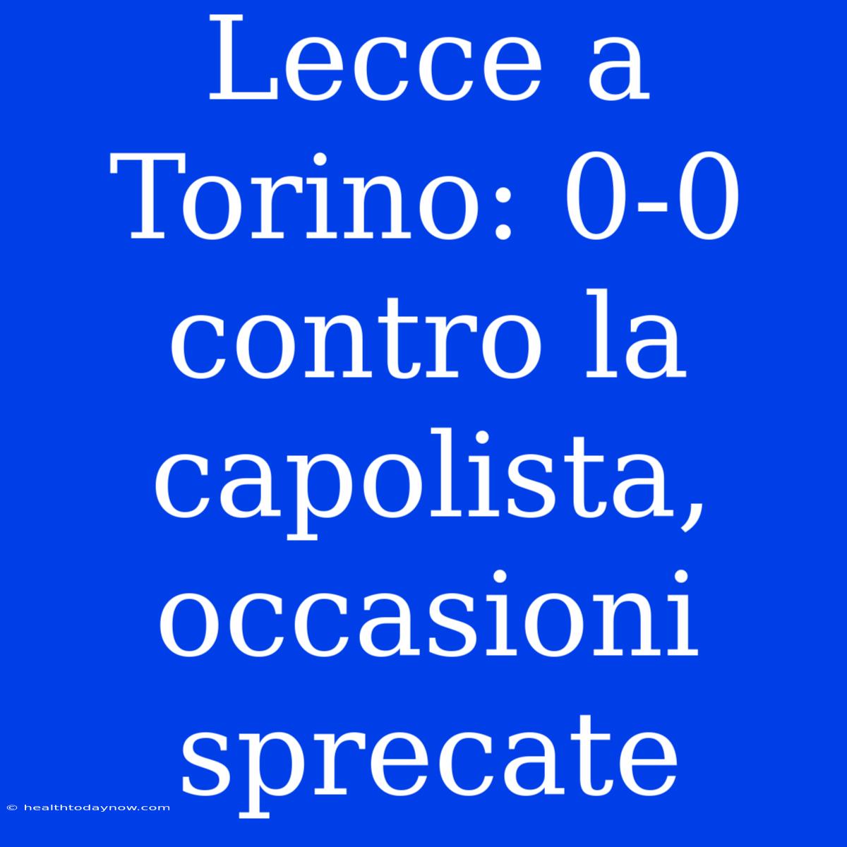 Lecce A Torino: 0-0 Contro La Capolista, Occasioni Sprecate