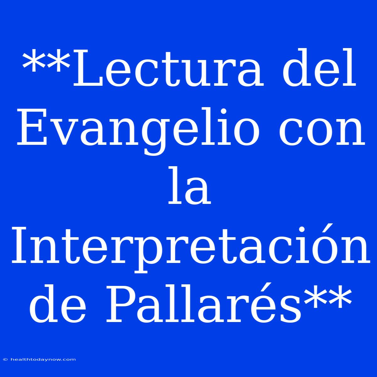 **Lectura Del Evangelio Con La Interpretación De Pallarés**