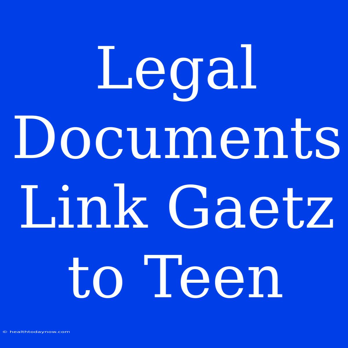 Legal Documents Link Gaetz To Teen