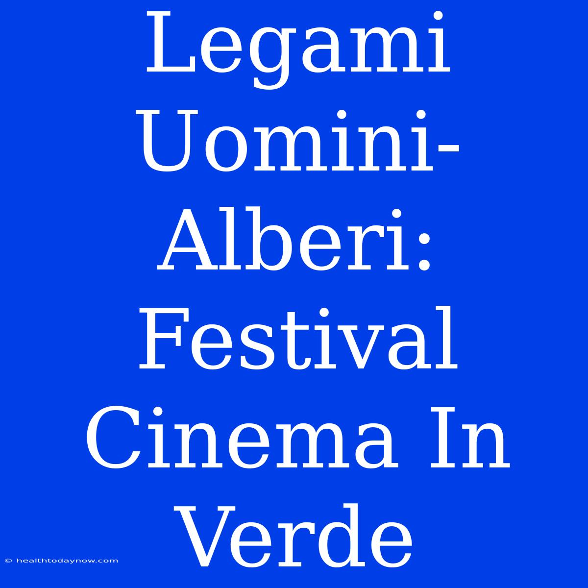 Legami Uomini-Alberi: Festival Cinema In Verde