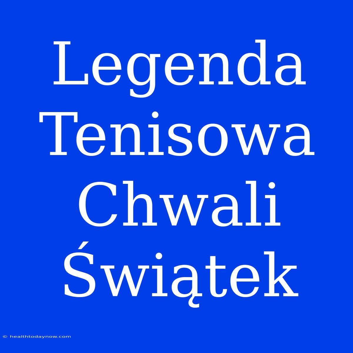 Legenda Tenisowa Chwali Świątek