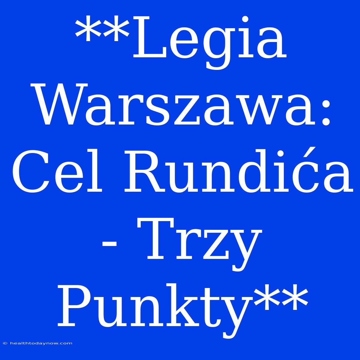 **Legia Warszawa: Cel Rundića - Trzy Punkty**