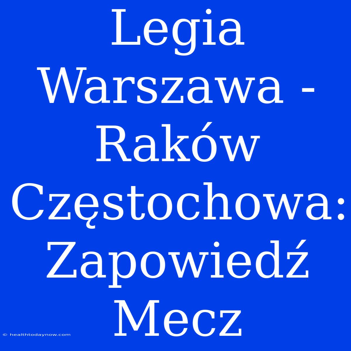 Legia Warszawa - Raków Częstochowa: Zapowiedź Mecz