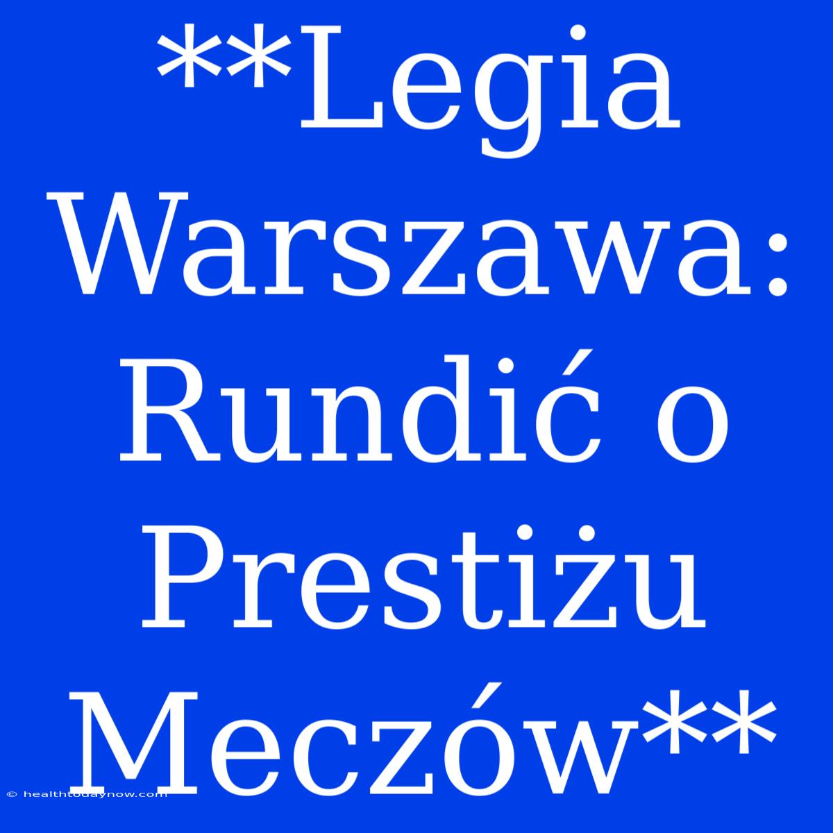 **Legia Warszawa: Rundić O Prestiżu Meczów** 