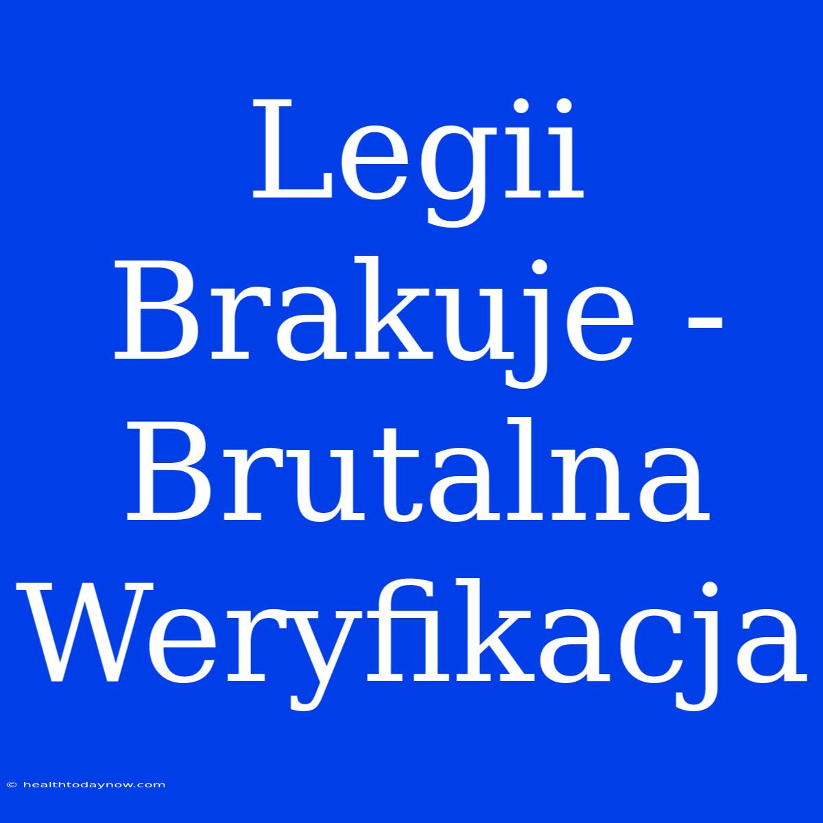 Legii Brakuje - Brutalna Weryfikacja