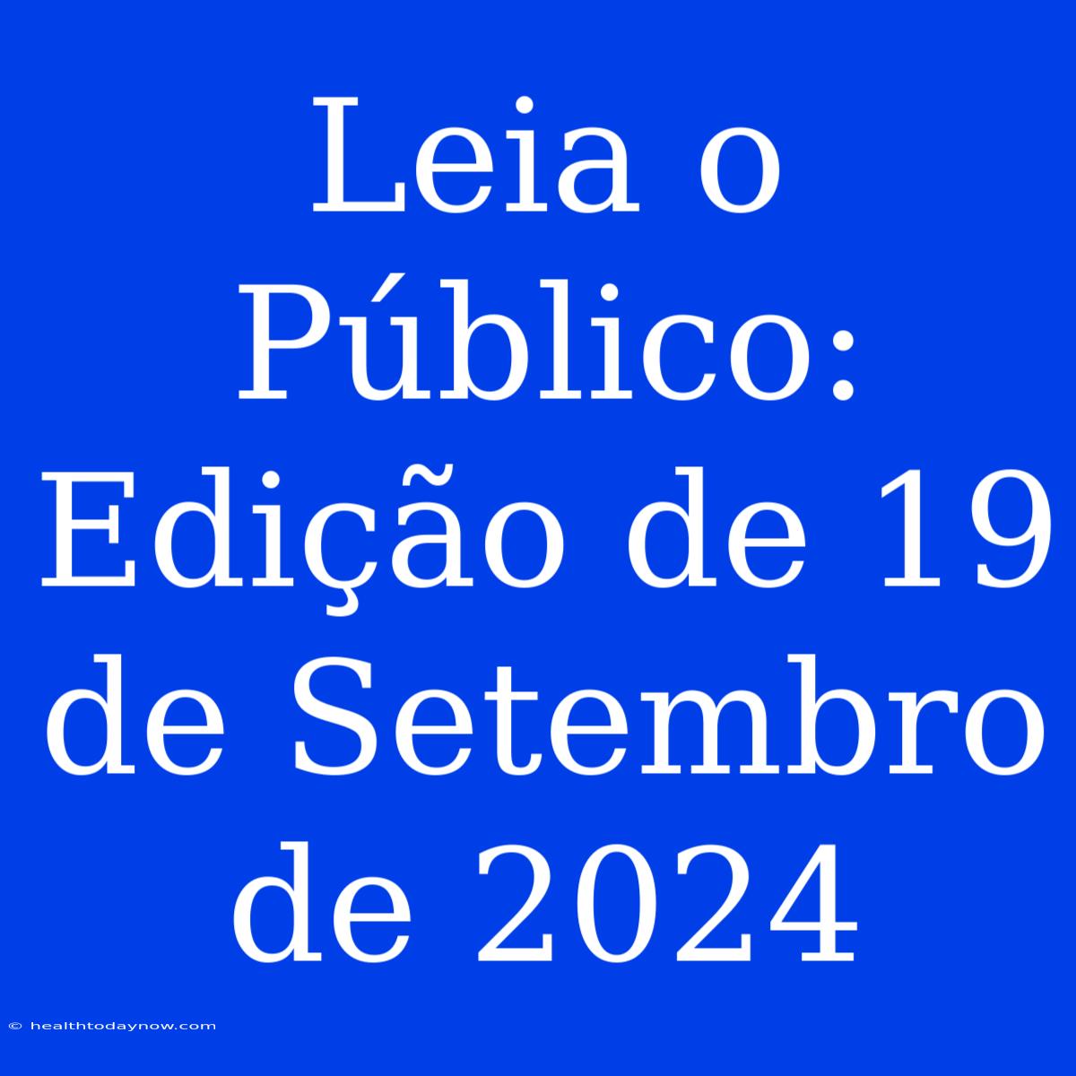 Leia O Público: Edição De 19 De Setembro De 2024