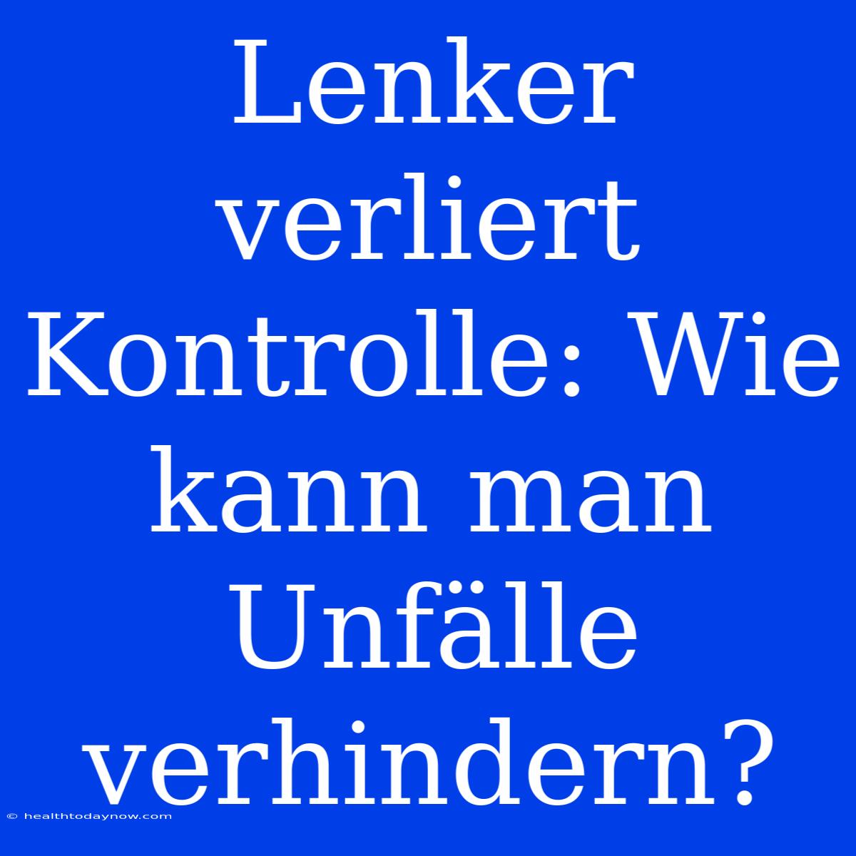 Lenker Verliert Kontrolle: Wie Kann Man Unfälle Verhindern?