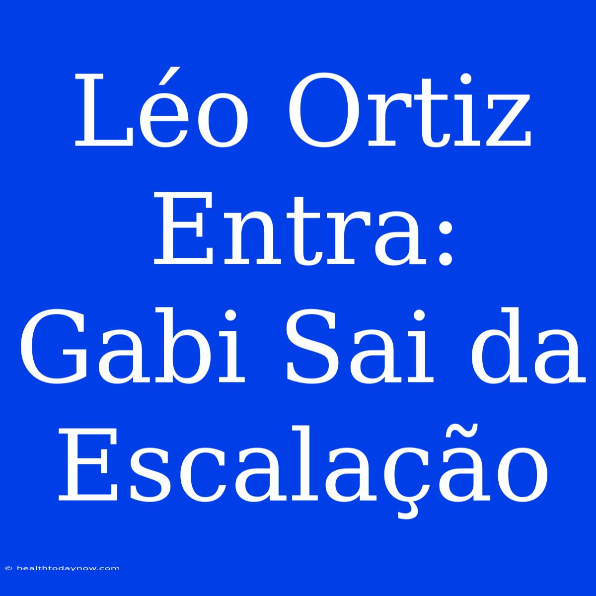 Léo Ortiz Entra: Gabi Sai Da Escalação