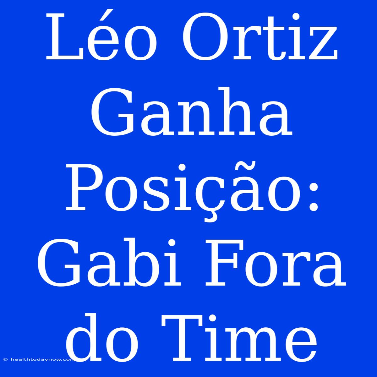 Léo Ortiz Ganha Posição: Gabi Fora Do Time 