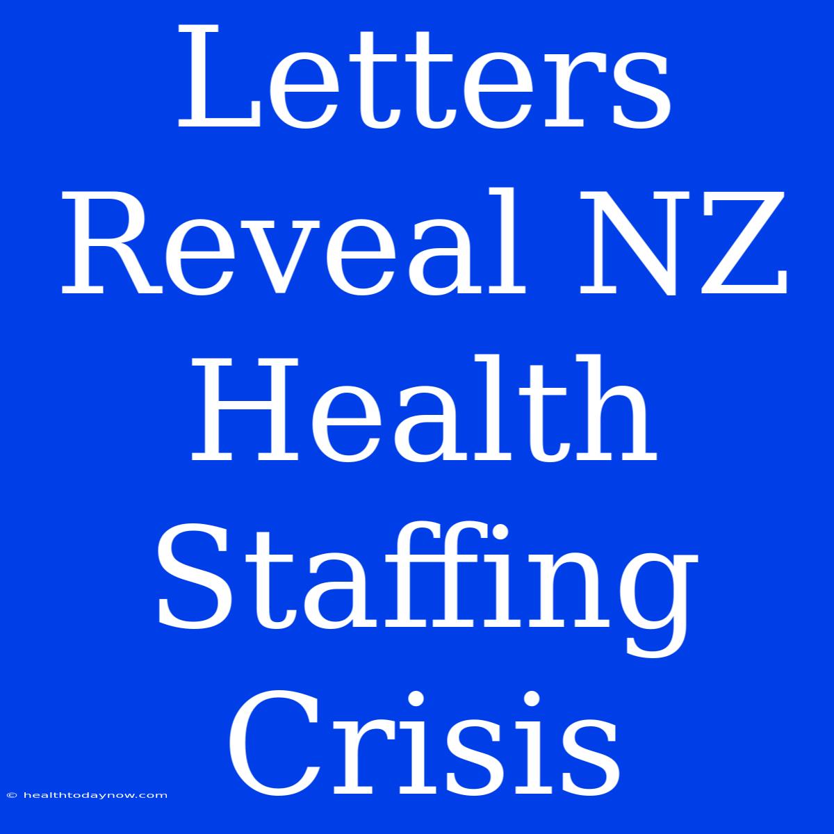 Letters Reveal NZ Health Staffing Crisis