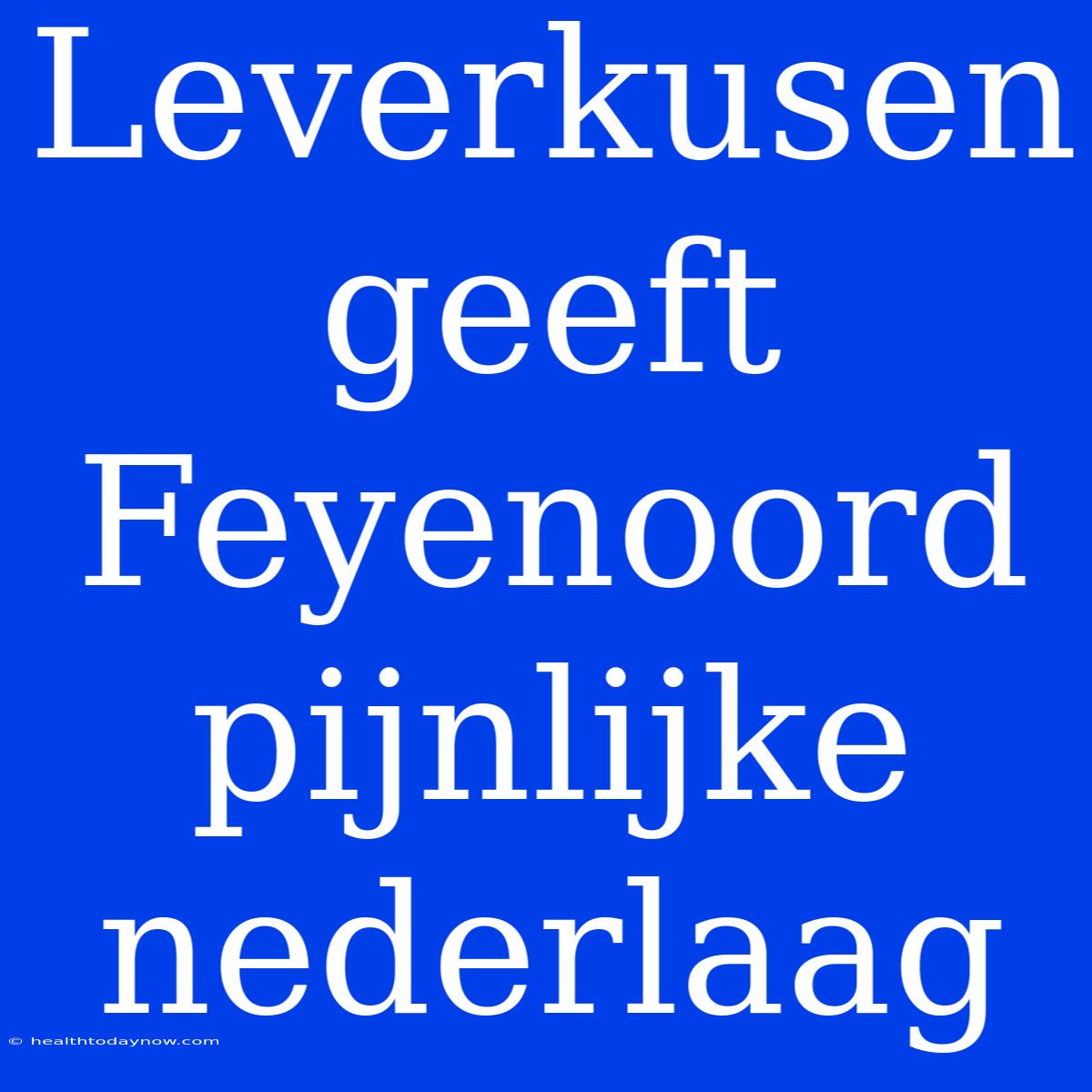 Leverkusen Geeft Feyenoord Pijnlijke Nederlaag