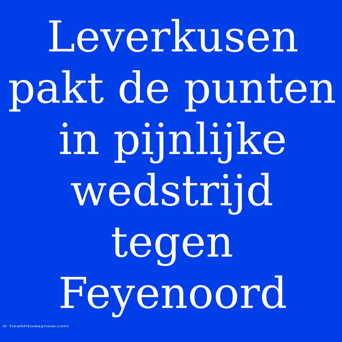 Leverkusen Pakt De Punten In Pijnlijke Wedstrijd Tegen Feyenoord