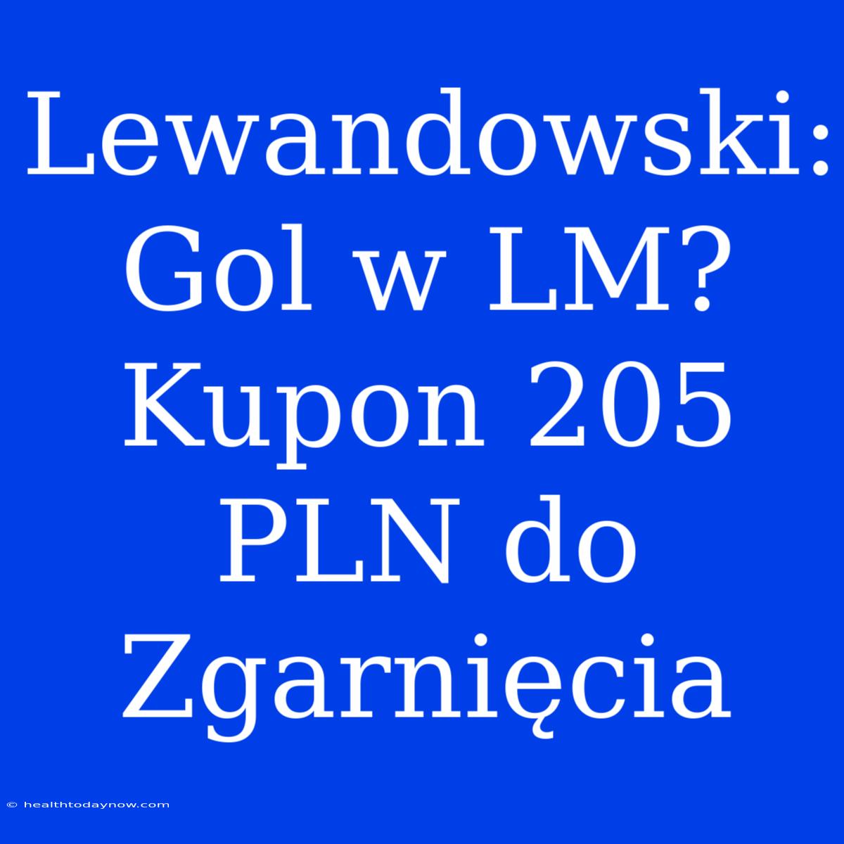 Lewandowski: Gol W LM? Kupon 205 PLN Do Zgarnięcia