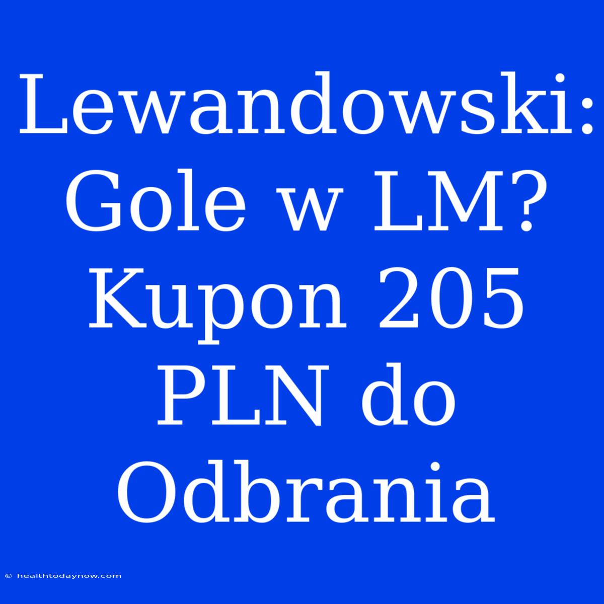 Lewandowski: Gole W LM? Kupon 205 PLN Do Odbrania