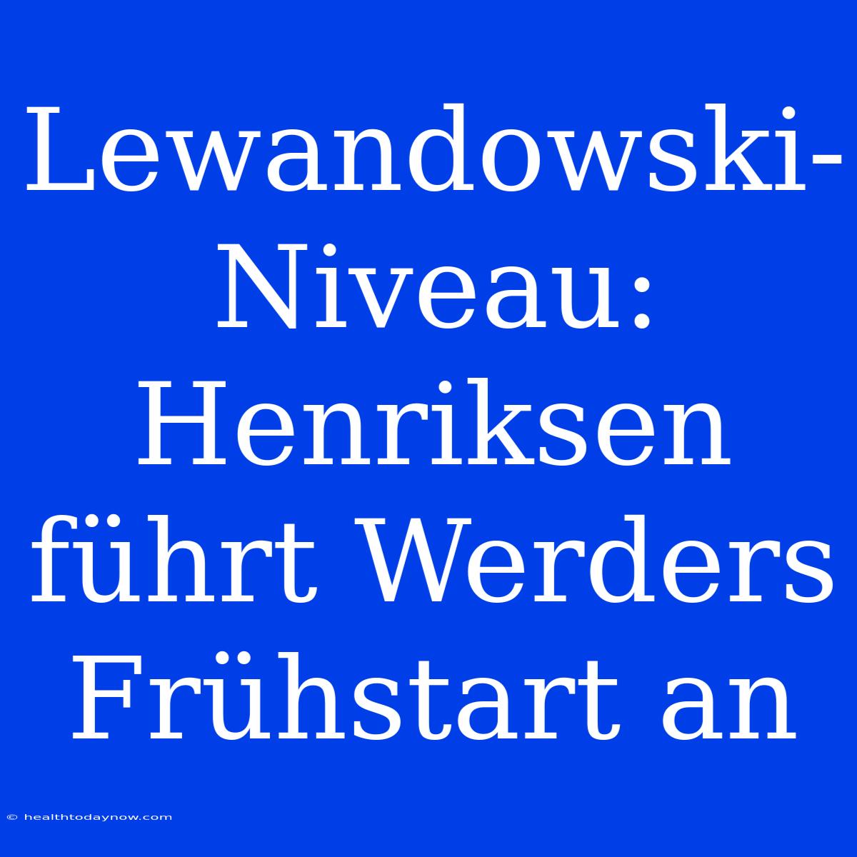 Lewandowski-Niveau: Henriksen Führt Werders Frühstart An 