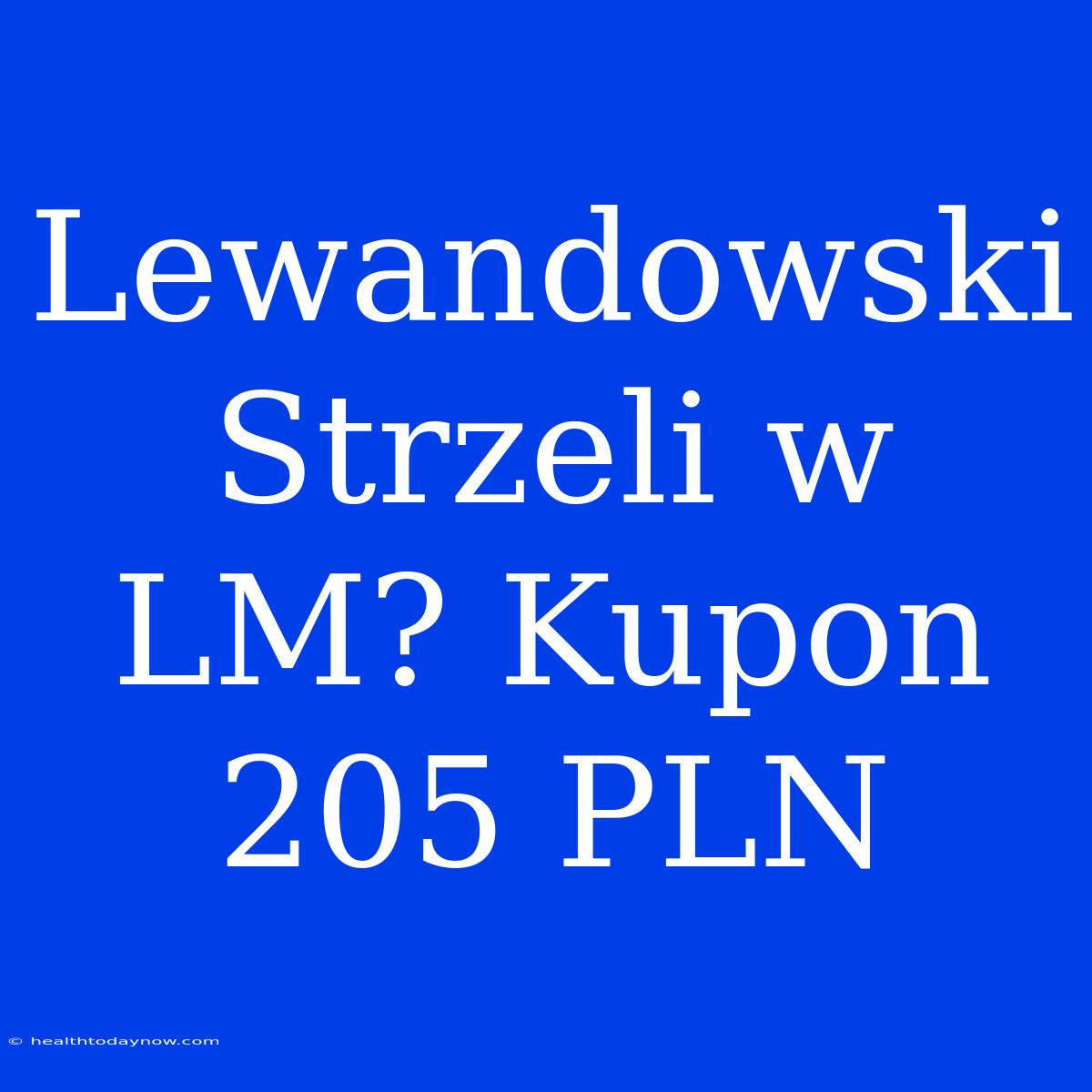 Lewandowski Strzeli W LM? Kupon 205 PLN