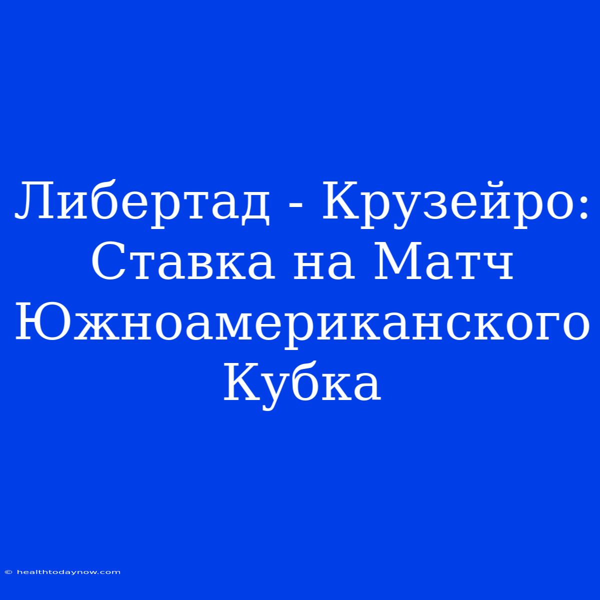 Либертад - Крузейро: Ставка На Матч Южноамериканского Кубка 