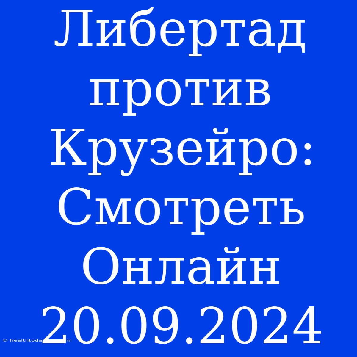 Либертад Против Крузейро: Смотреть Онлайн 20.09.2024