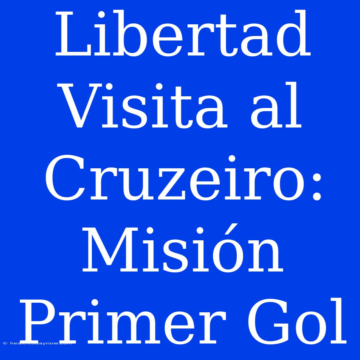 Libertad Visita Al Cruzeiro: Misión Primer Gol