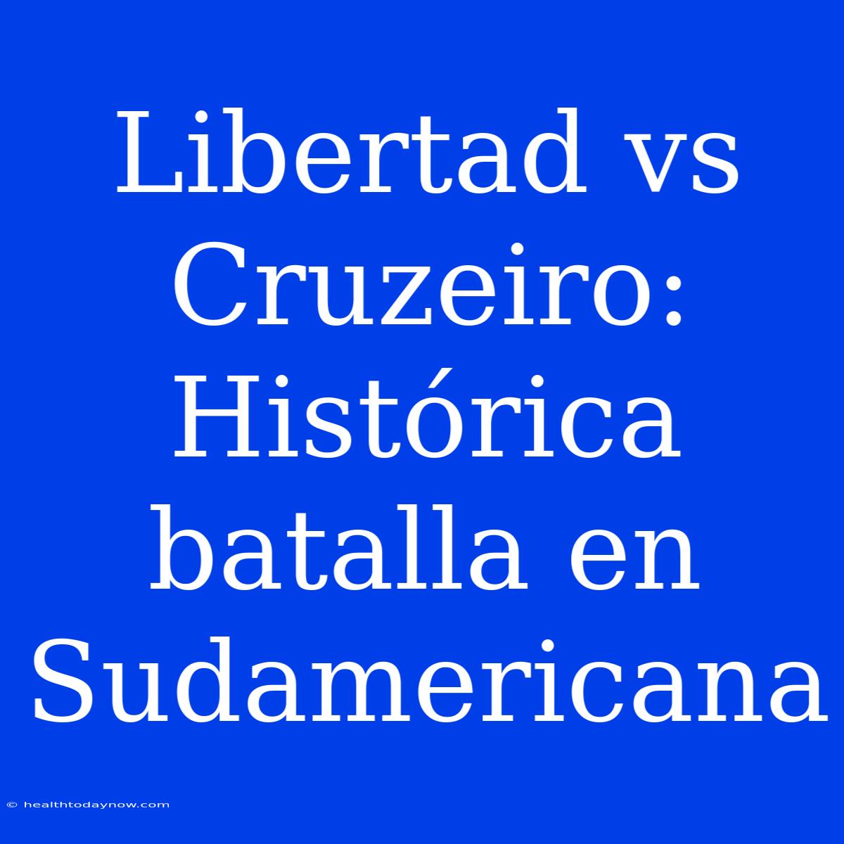 Libertad Vs Cruzeiro: Histórica Batalla En Sudamericana 