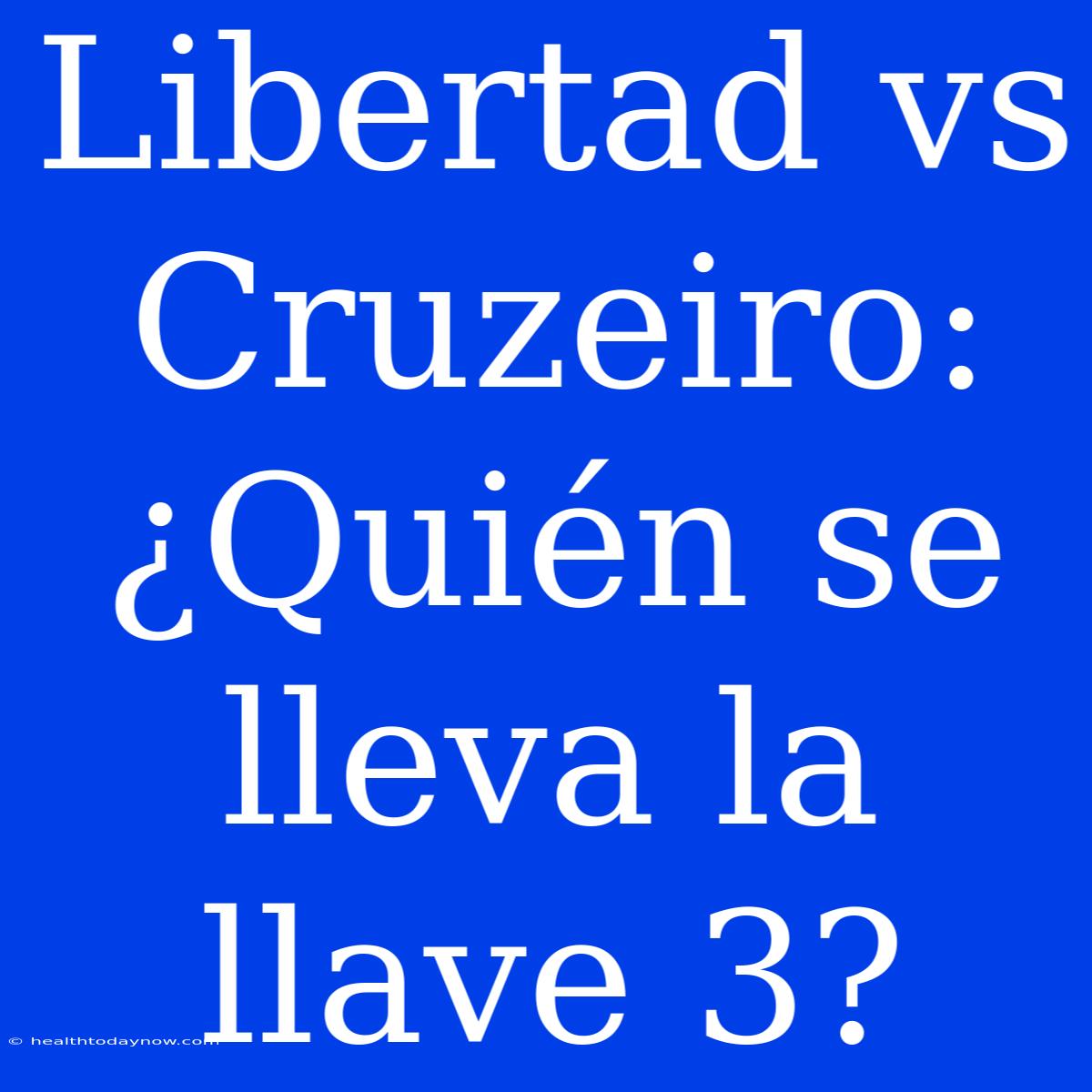 Libertad Vs Cruzeiro: ¿Quién Se Lleva La Llave 3?