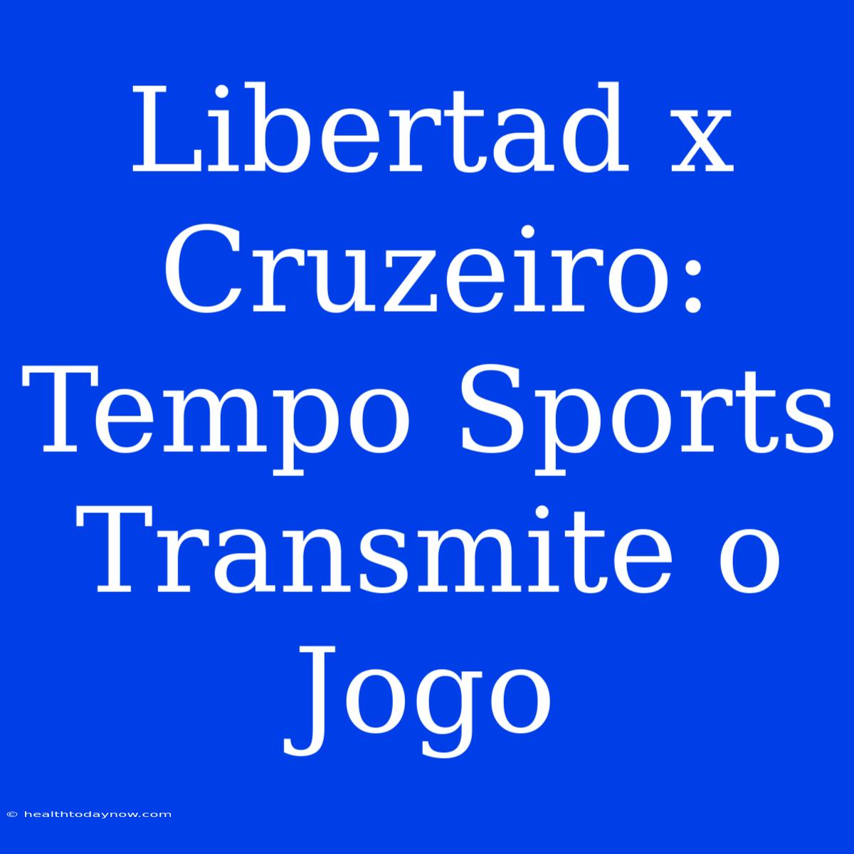 Libertad X Cruzeiro: Tempo Sports Transmite O Jogo