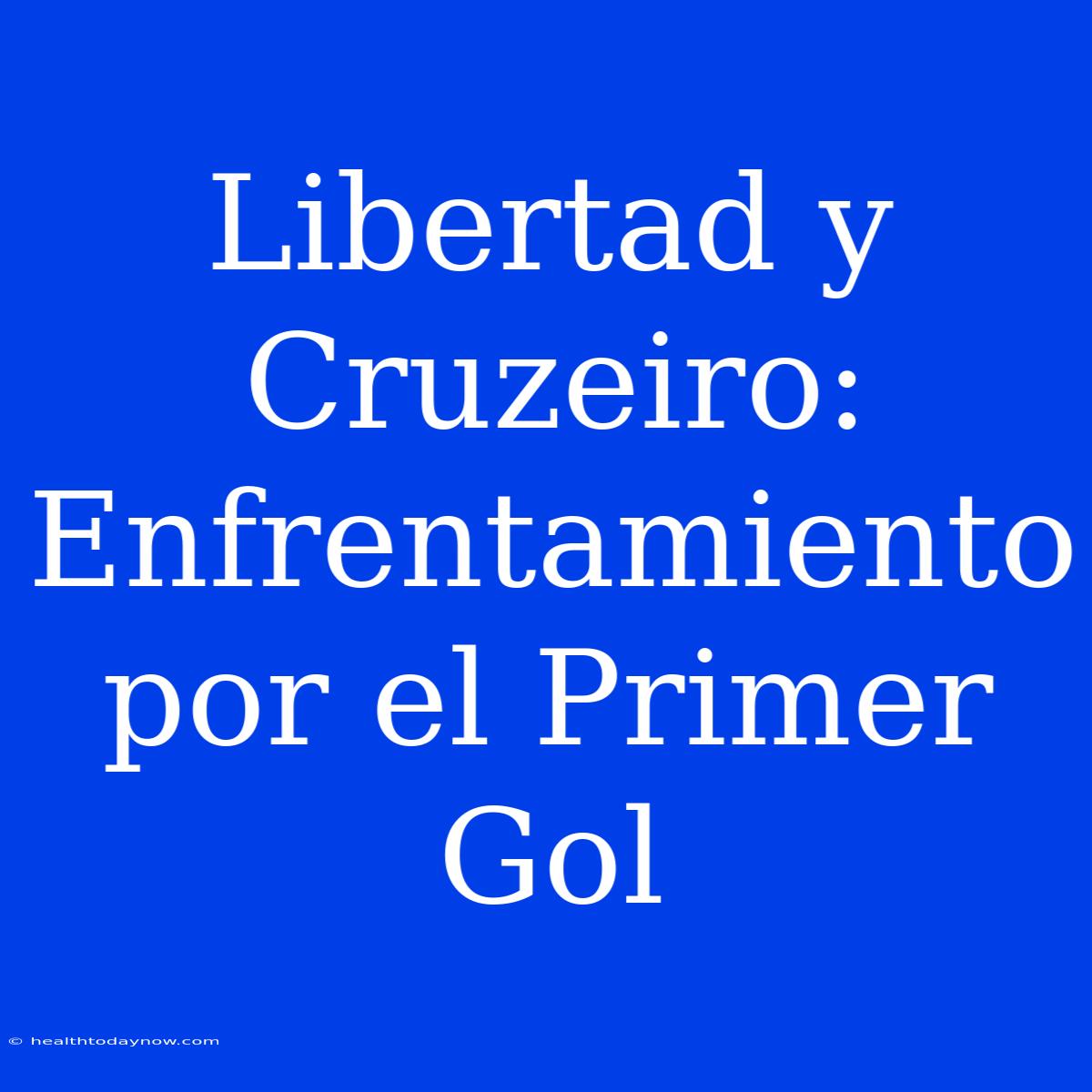 Libertad Y Cruzeiro: Enfrentamiento Por El Primer Gol