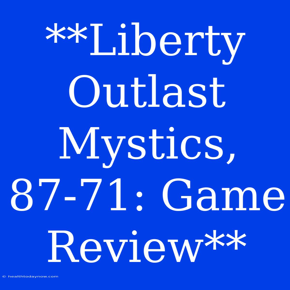 **Liberty Outlast Mystics, 87-71: Game Review**