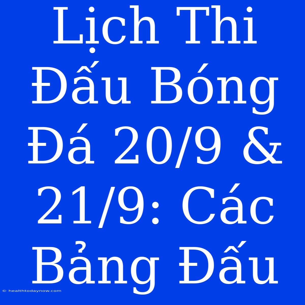 Lịch Thi Đấu Bóng Đá 20/9 & 21/9: Các Bảng Đấu